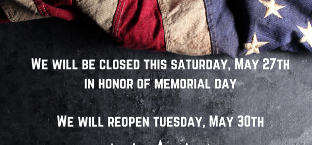 We are closed Saturday, May 27th.